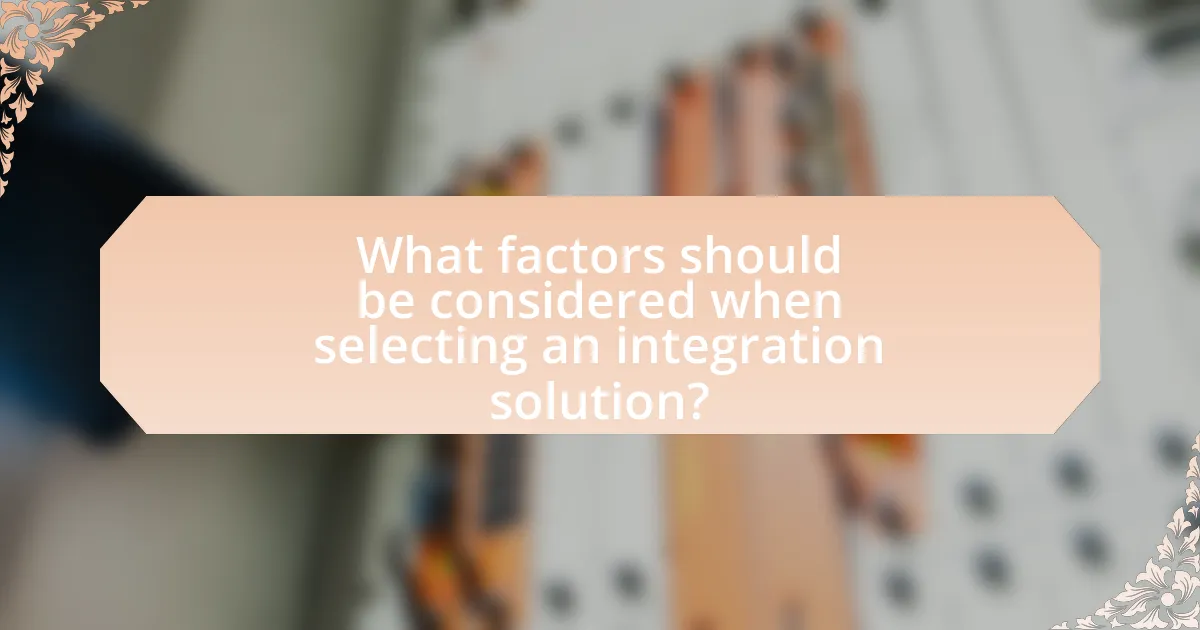 What factors should be considered when selecting an integration solution?
