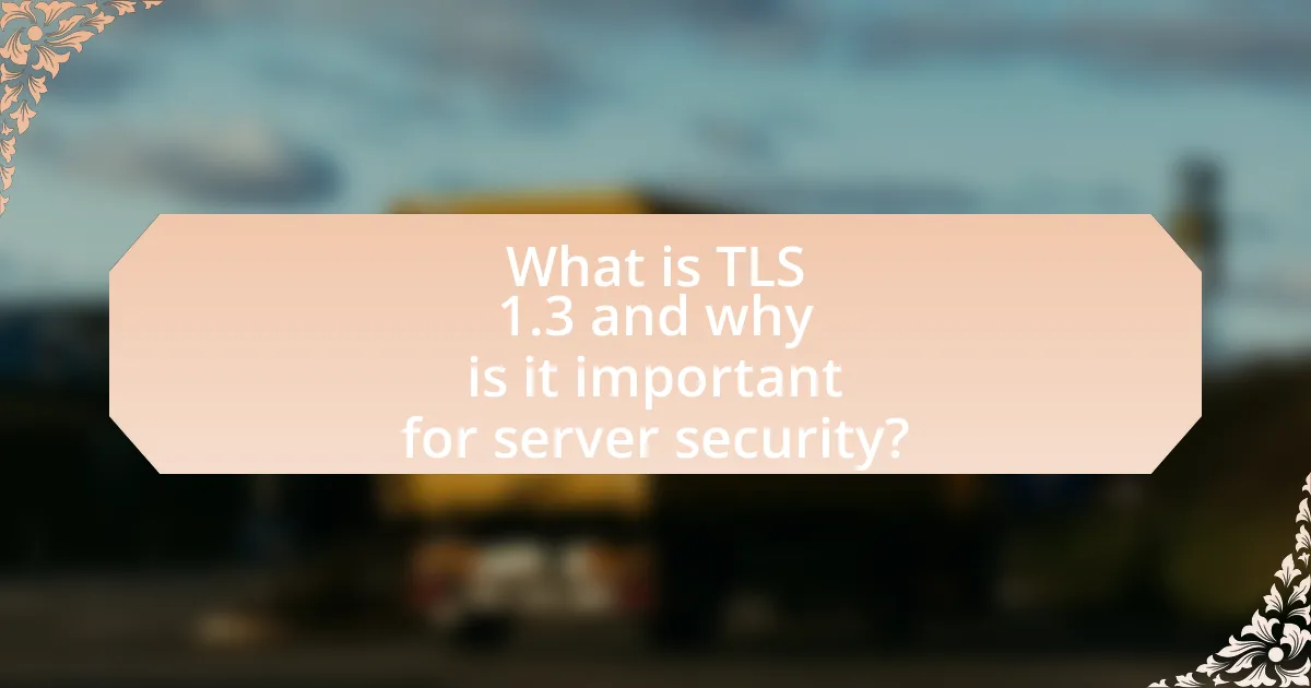What is TLS 1.3 and why is it important for server security?